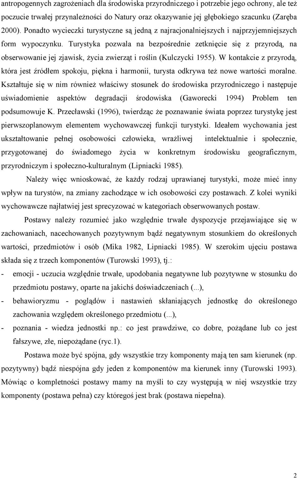 Turystyka pozwala na bezpośrednie zetknięcie się z przyrodą, na obserwowanie jej zjawisk, Ŝycia zwierząt i roślin (Kulczycki 1955).