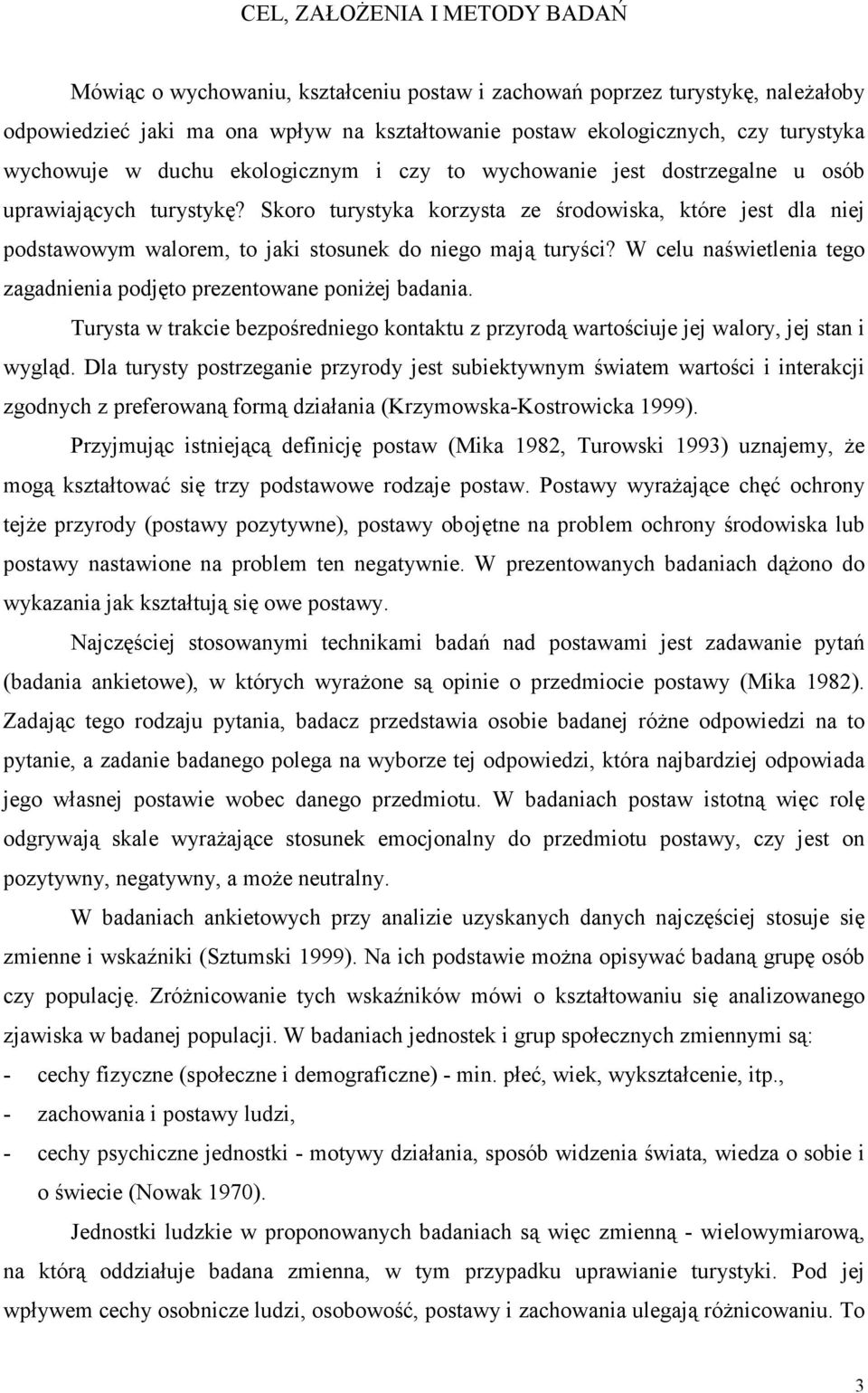 Skoro turystyka korzysta ze środowiska, które jest dla niej podstawowym walorem, to jaki stosunek do niego mają turyści? W celu naświetlenia tego zagadnienia podjęto prezentowane poniŝej badania.
