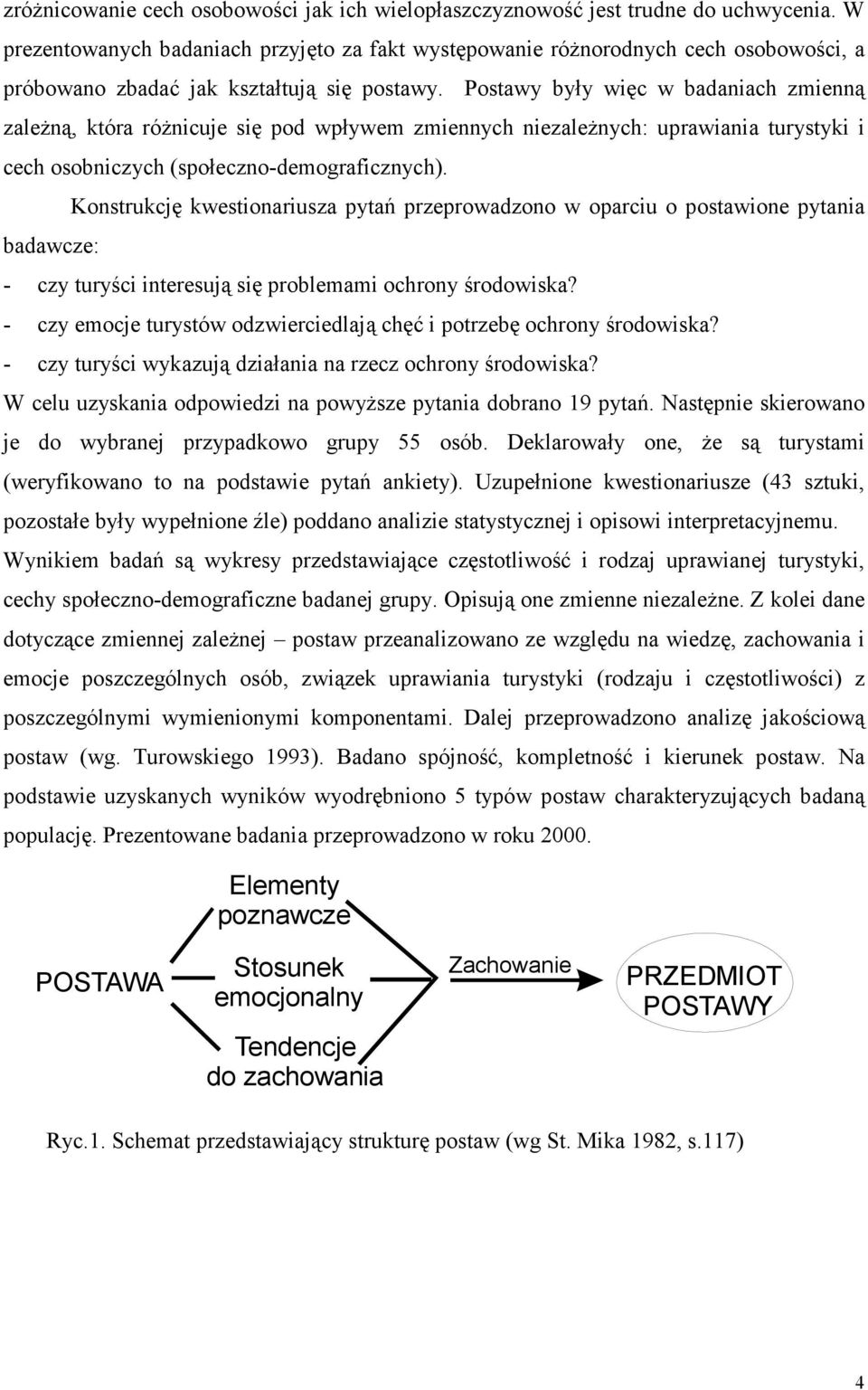 Postawy były więc w badaniach zmienną zaleŝną, która róŝnicuje się pod wpływem zmiennych niezaleŝnych: uprawiania turystyki i cech osobniczych (społeczno-demograficznych).