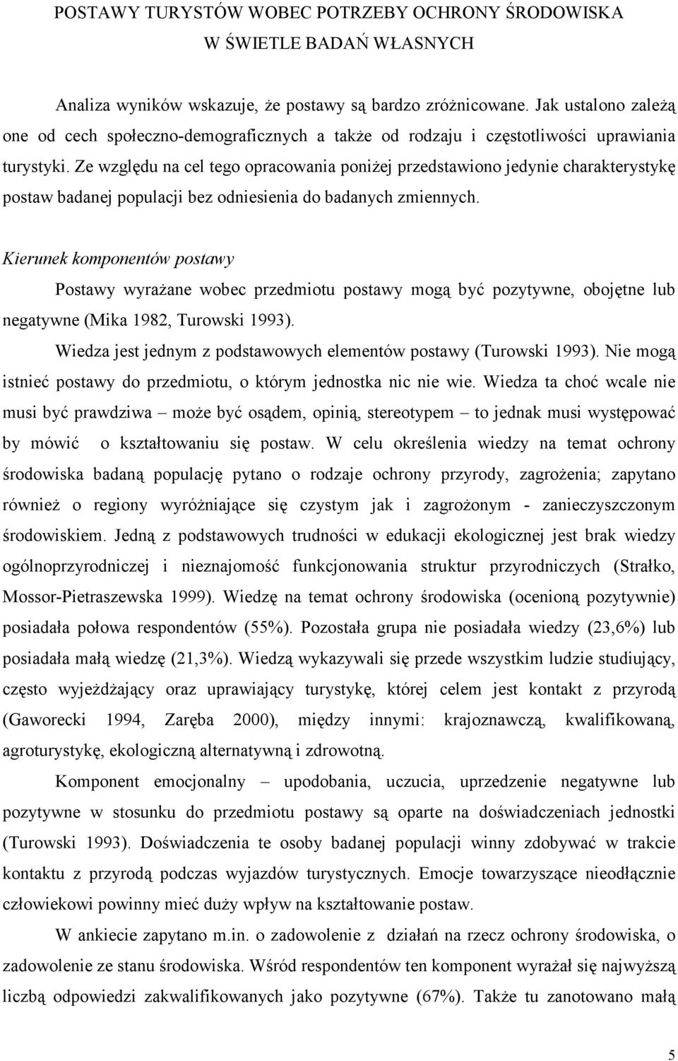 Ze względu na cel tego opracowania poniŝej przedstawiono jedynie charakterystykę postaw badanej populacji bez odniesienia do badanych zmiennych.