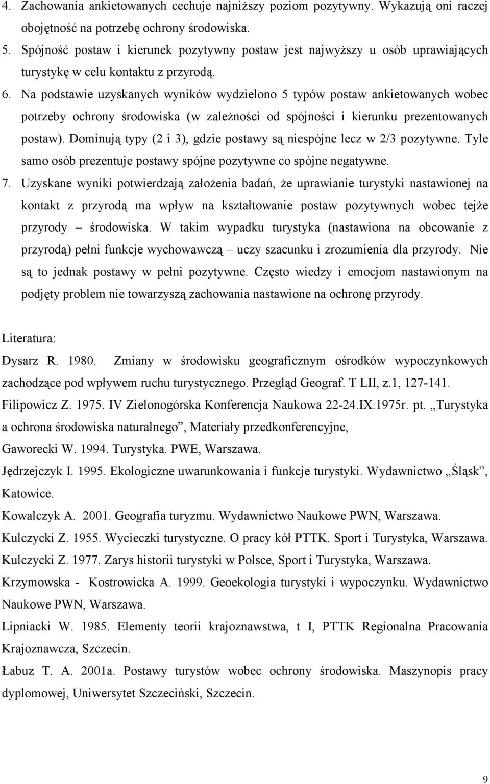 Na podstawie uzyskanych wyników wydzielono 5 typów postaw ankietowanych wobec potrzeby ochrony środowiska (w zaleŝności od spójności i kierunku prezentowanych postaw).