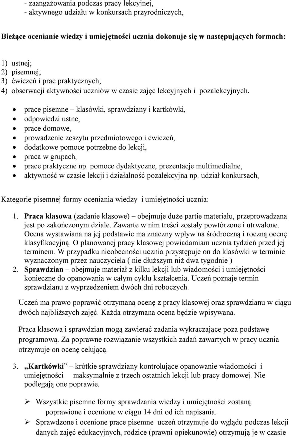 prace pisemne klasówki, sprawdziany i kartkówki, odpowiedzi ustne, prace domowe, prowadzenie zeszytu przedmiotowego i ćwiczeń, dodatkowe pomoce potrzebne do lekcji, praca w grupach, prace praktyczne