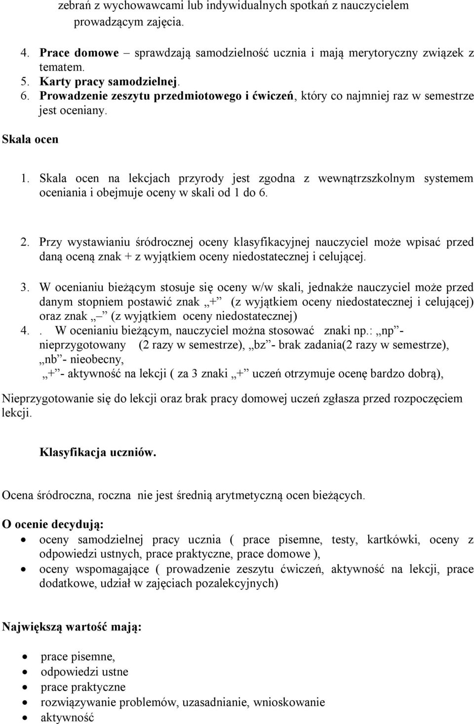 Skala ocen na lekcjach przyrody jest zgodna z wewnątrzszkolnym systemem oceniania i obejmuje oceny w skali od 1 do 6. 2.