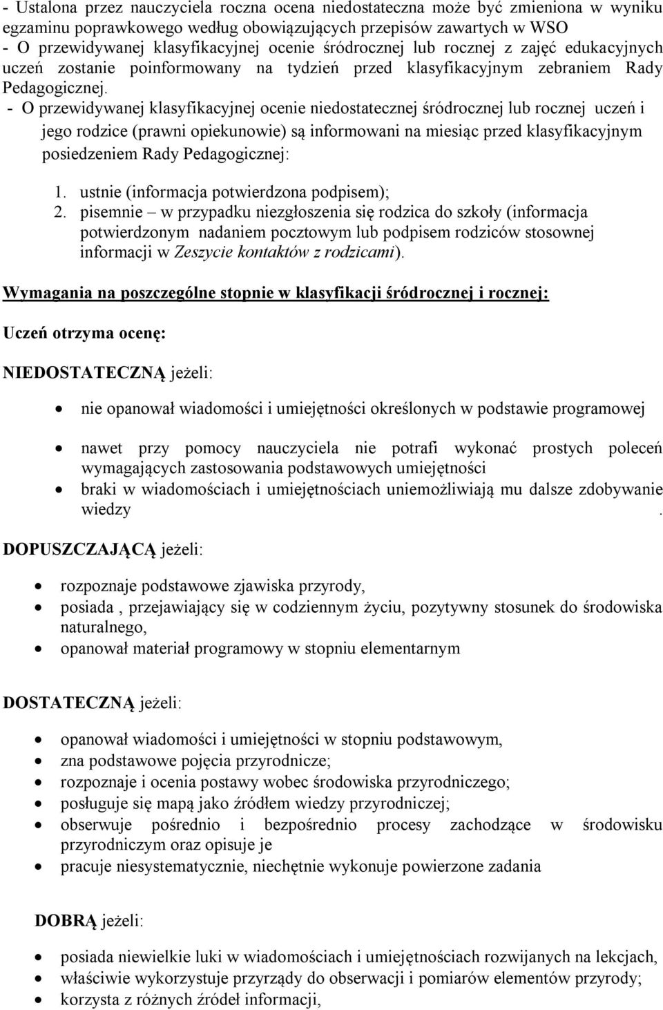 - O przewidywanej klasyfikacyjnej ocenie niedostatecznej śródrocznej lub rocznej uczeń i jego rodzice (prawni opiekunowie) są informowani na miesiąc przed klasyfikacyjnym posiedzeniem Rady