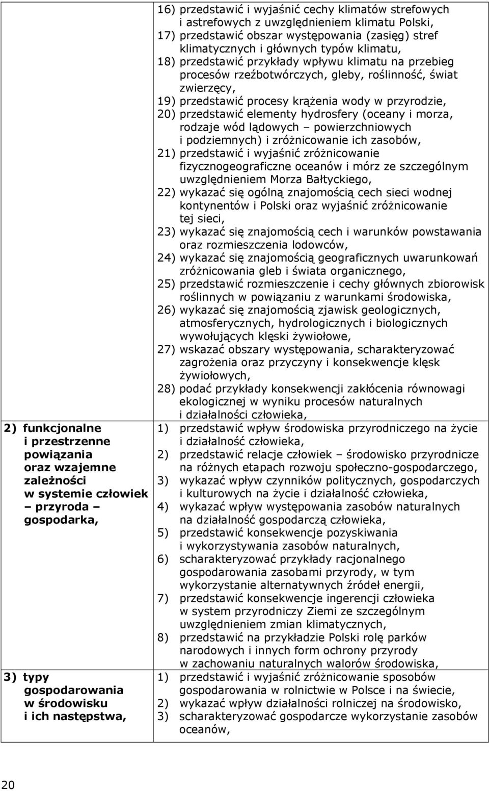 na przebieg procesów rzeźbotwórczych, gleby, roślinność, świat zwierzęcy, 19) przedstawić procesy krążenia wody w przyrodzie, 20) przedstawić elementy hydrosfery (oceany i morza, rodzaje wód lądowych