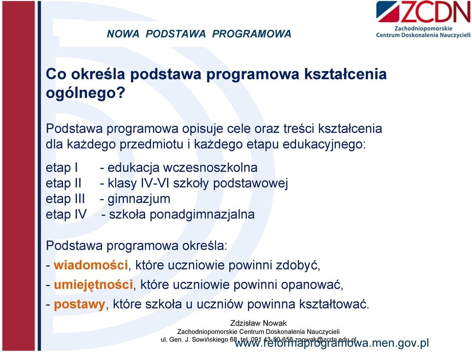 Podstawa programowa opisuje cele oraz treści kształcenia dla każdego przedmiotu i każdego etapu edukacyjnego: etap I - edukacja wczesnoszkolna