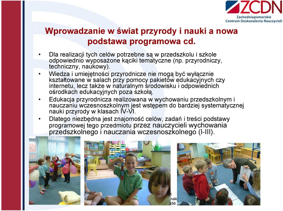 Wiedza i umiejętności przyrodnicze nie mogą być wyłącznie kształtowane w salach przy pomocy pakietów edukacyjnych czy internetu, lecz także w naturalnym środowisku i odpowiednich ośrodkach