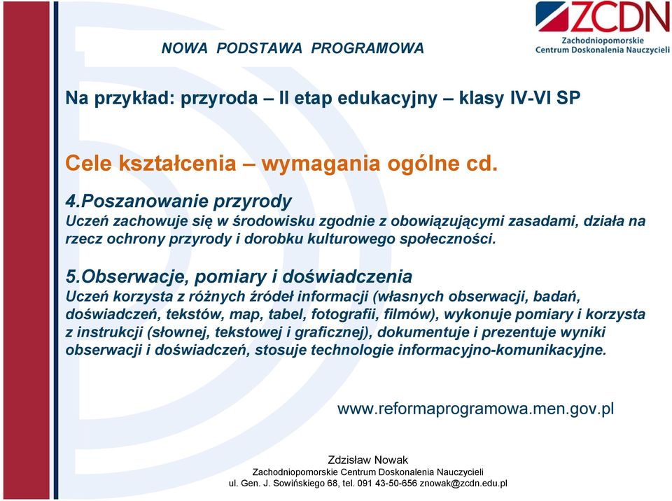 Poszanowanie przyrody Uczeń zachowuje się w środowisku zgodnie z obowiązującymi zasadami, działa na rzecz ochrony przyrody i dorobku kulturowego społeczności. 5.