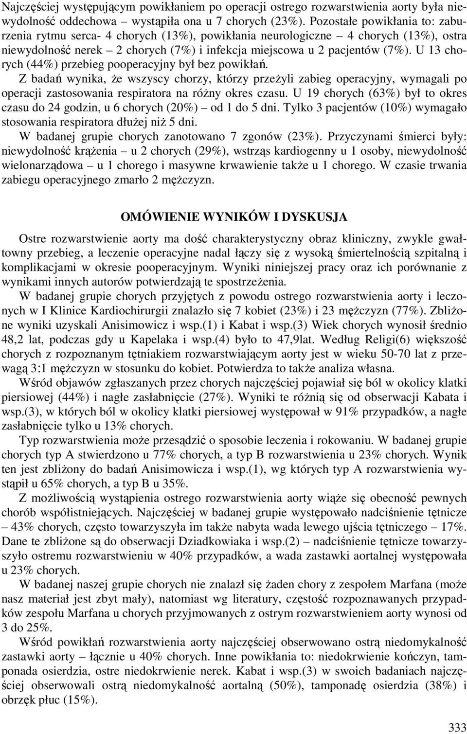 U 13 chorych (44%) przebieg pooperacyjny był bez powikłań. Z badań wynika, że wszyscy chorzy, którzy przeżyli zabieg operacyjny, wymagali po operacji zastosowania respiratora na różny okres czasu.