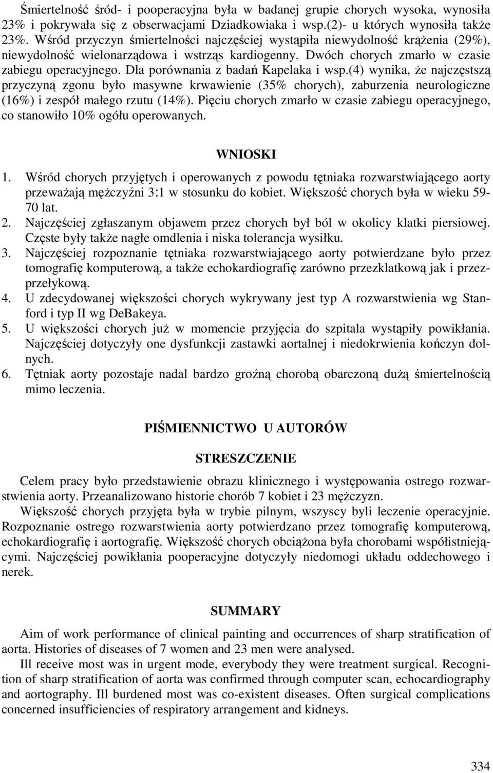 Dla porównania z badań Kapelaka i wsp.(4) wynika, że najczęstszą przyczyną zgonu było masywne krwawienie (35% chorych), zaburzenia neurologiczne (16%) i zespół małego rzutu (14%).