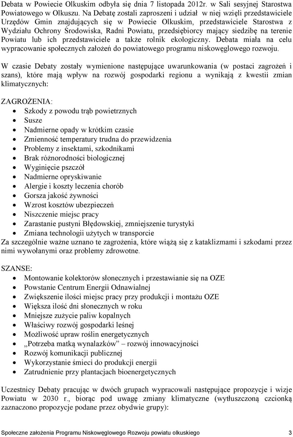 przedsiębiorcy mający siedzibę na terenie Powiatu lub ich przedstawiciele a także rolnik ekologiczny.