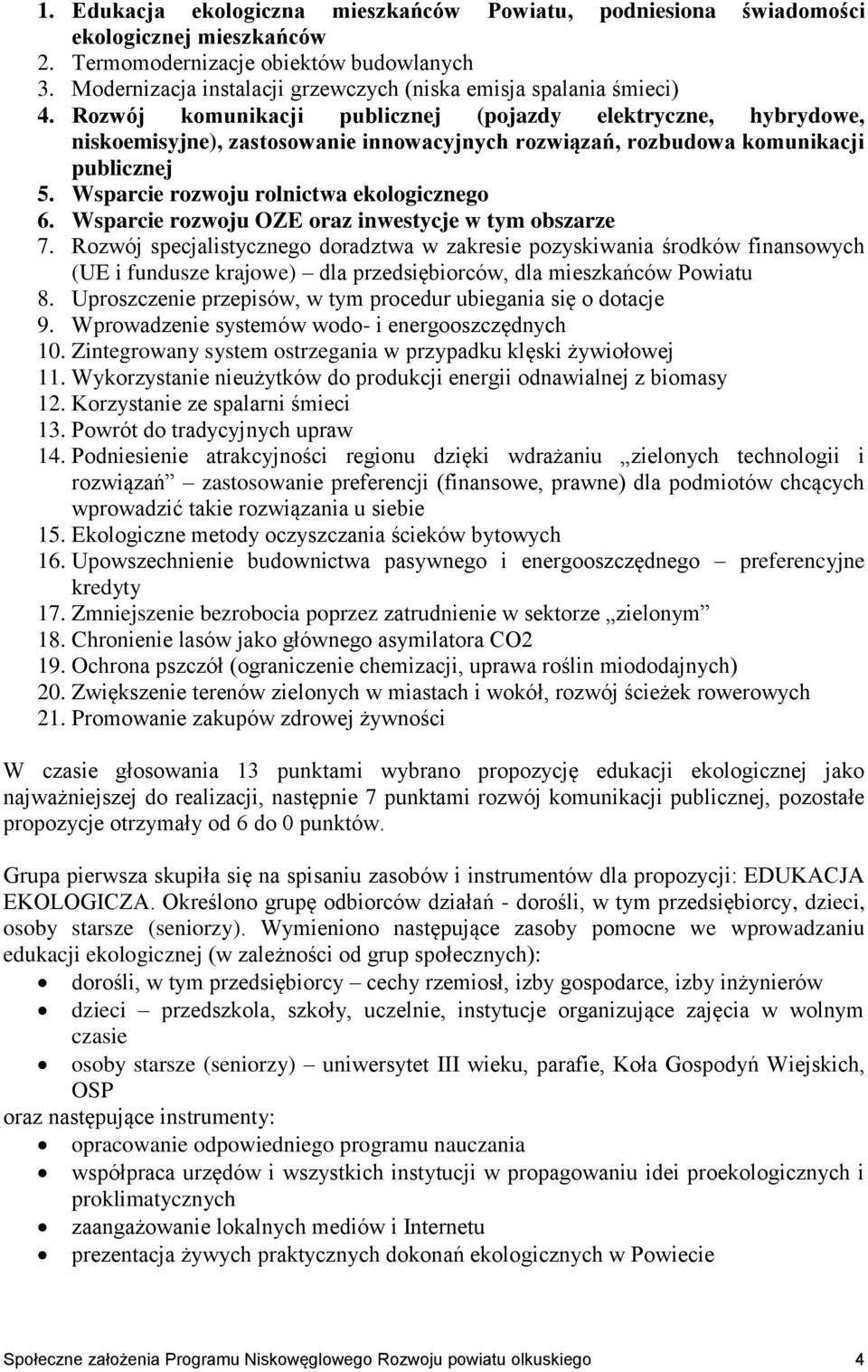 Rozwój komunikacji publicznej (pojazdy elektryczne, hybrydowe, niskoemisyjne), zastosowanie innowacyjnych rozwiązań, rozbudowa komunikacji publicznej 5. Wsparcie rozwoju rolnictwa ekologicznego 6.