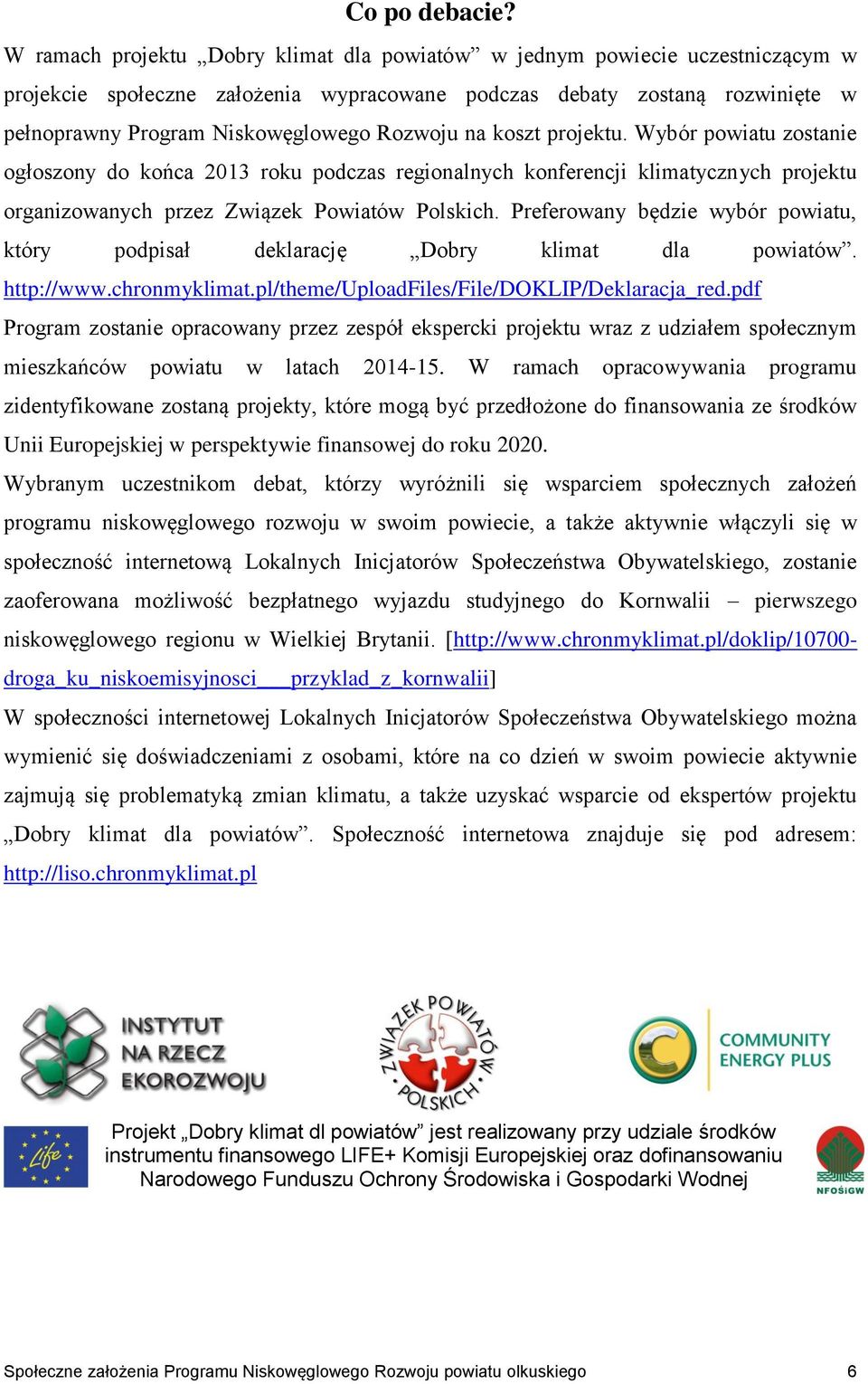 na koszt projektu. Wybór powiatu zostanie ogłoszony do końca 2013 roku podczas regionalnych konferencji klimatycznych projektu organizowanych przez Związek Powiatów Polskich.