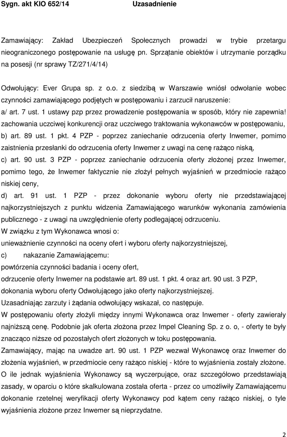 7 ust. 1 ustawy pzp przez prowadzenie postępowania w sposób, który nie zapewnia! zachowania uczciwej konkurencji oraz uczciwego traktowania wykonawców w postępowaniu, b) art. 89 ust. 1 pkt.