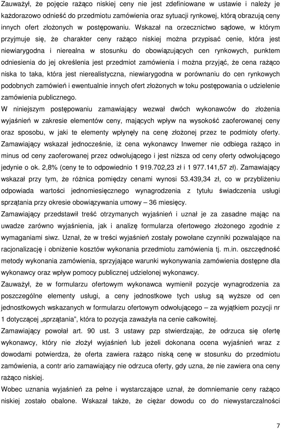 Wskazał na orzecznictwo sądowe, w którym przyjmuje się, że charakter ceny rażąco niskiej można przypisać cenie, która jest niewiarygodna i nierealna w stosunku do obowiązujących cen rynkowych,