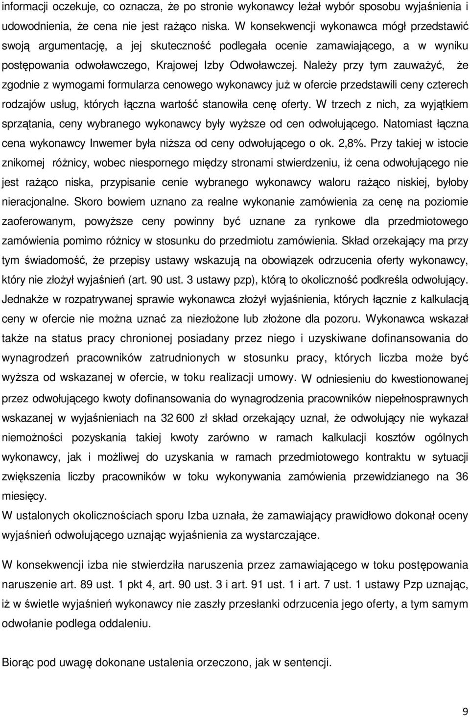 Należy przy tym zauważyć, że zgodnie z wymogami formularza cenowego wykonawcy już w ofercie przedstawili ceny czterech rodzajów usług, których łączna wartość stanowiła cenę oferty.