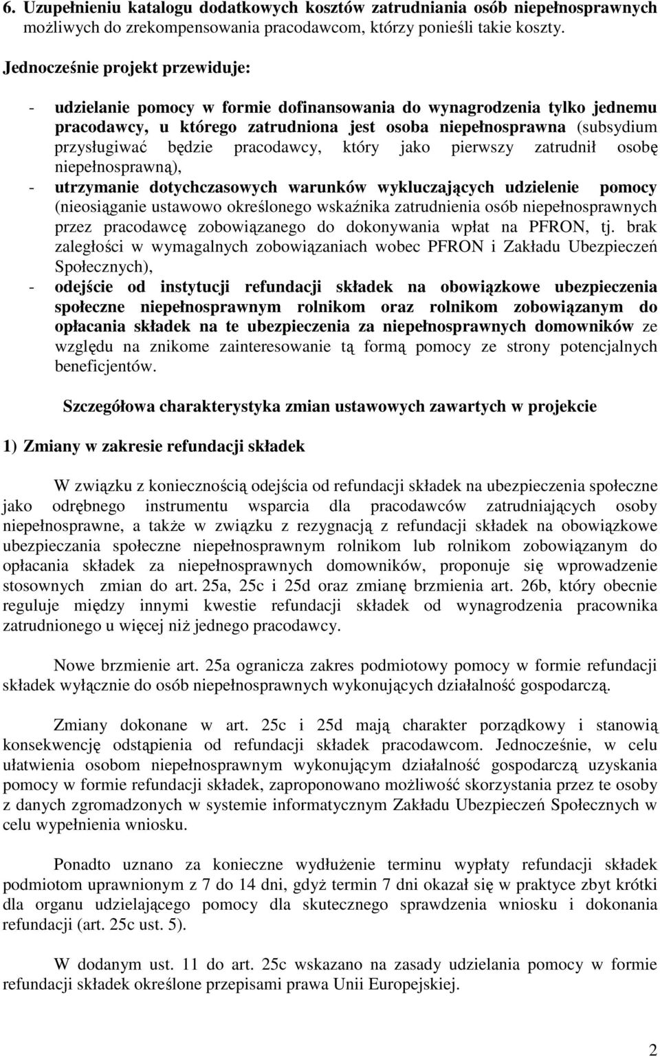 pracodawcy, który jako pierwszy zatrudnił osobę niepełnosprawną), - utrzymanie dotychczasowych warunków wykluczających udzielenie pomocy (nieosiąganie ustawowo określonego wskaźnika zatrudnienia osób