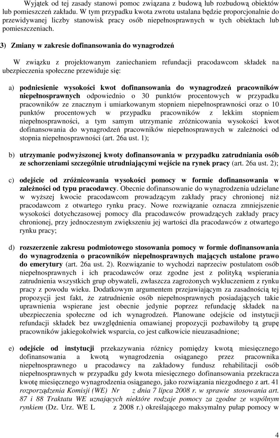 3) Zmiany w zakresie dofinansowania do wynagrodzeń W związku z projektowanym zaniechaniem refundacji pracodawcom składek na ubezpieczenia społeczne przewiduje się: a) podniesienie wysokości kwot