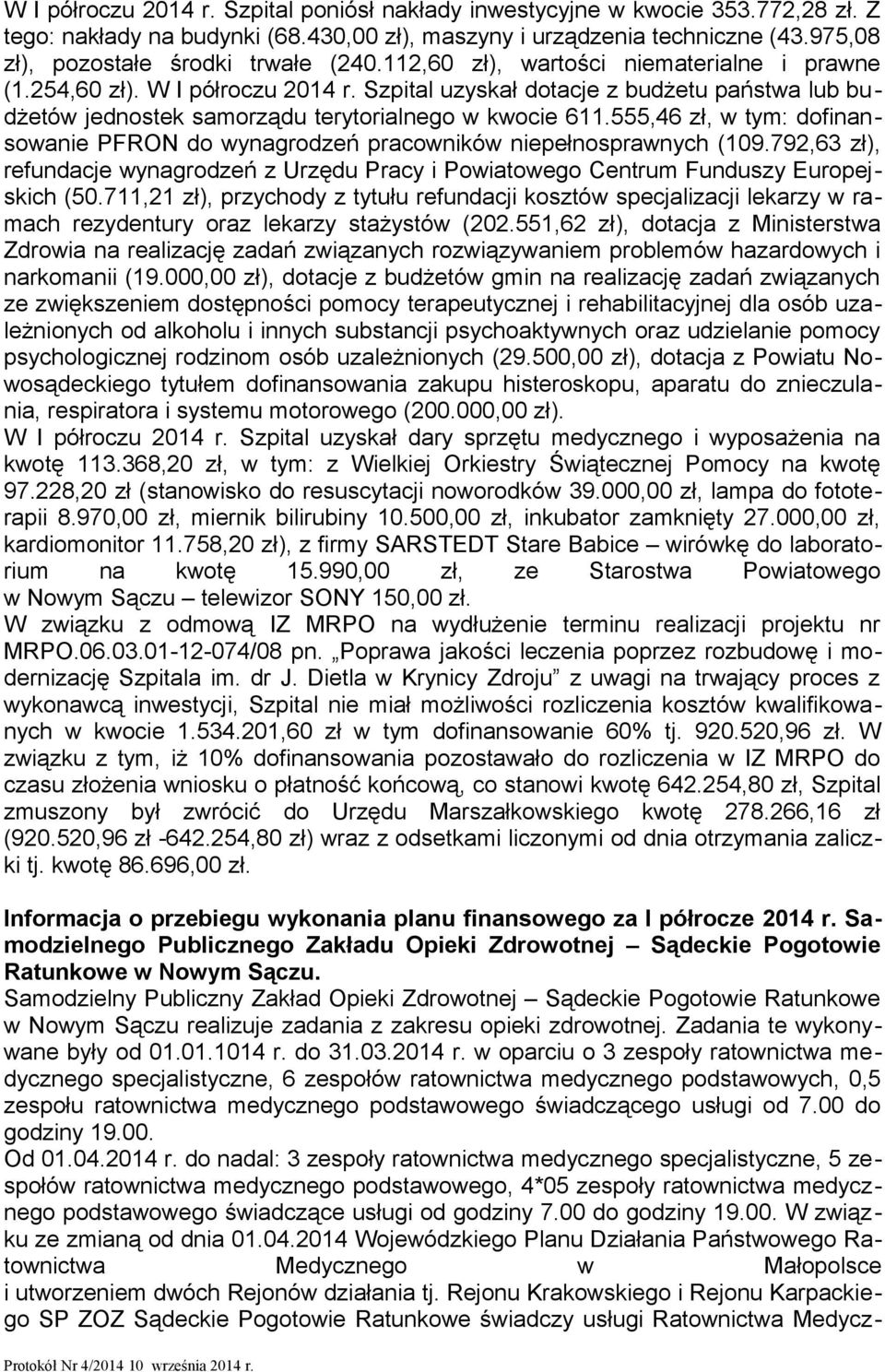 Szpital uzyskał dotacje z budżetu państwa lub budżetów jednostek samorządu terytorialnego w kwocie 611.555,46 zł, w tym: dofinansowanie PFRON do wynagrodzeń pracowników niepełnosprawnych (109.