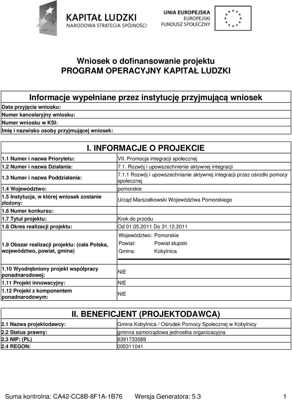 3 Numer i nazwa Poddziałania: 1.4 Województwo: pomorskie 1.5 Instytucja, w której wniosek zostanie złożony: 1.6 Numer konkursu: 1.7 Tytuł projektu: Krok do przodu 7.1.1 Rozwój i upowszechnianie aktywnej integracji przez ośrodki pomocy społecznej Urząd Marszałkowski Województwa Pomorskiego 1.
