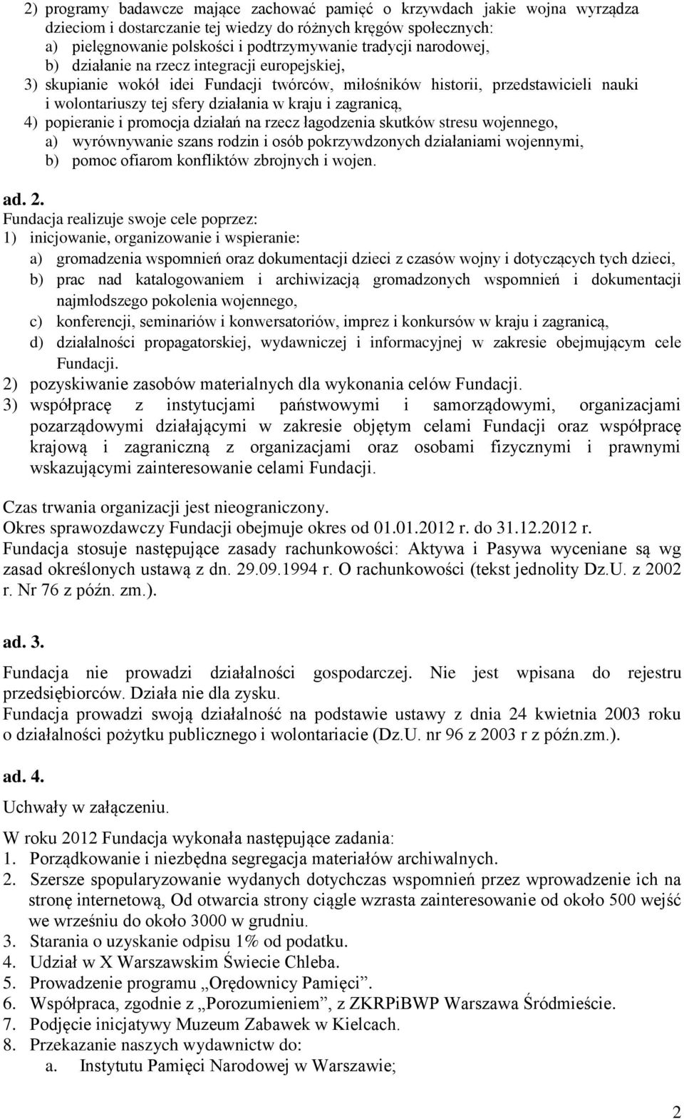4) popieranie i promocja działań na rzecz łagodzenia skutków stresu wojennego, a) wyrównywanie szans rodzin i osób pokrzywdzonych działaniami wojennymi, b) pomoc ofiarom konfliktów zbrojnych i wojen.