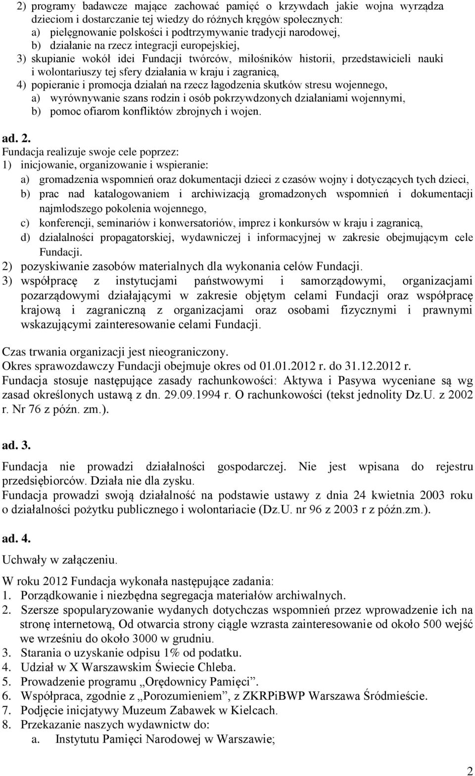 4) popieranie i promocja działań na rzecz łagodzenia skutków stresu wojennego, a) wyrównywanie szans rodzin i osób pokrzywdzonych działaniami wojennymi, b) pomoc ofiarom konfliktów zbrojnych i wojen.