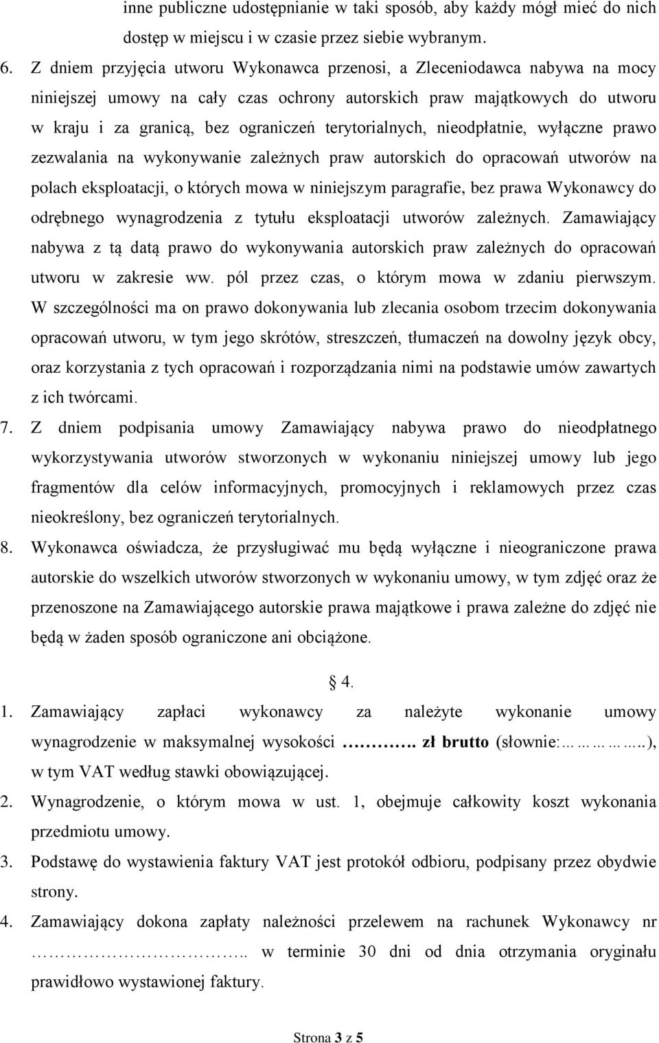 terytorialnych, nieodpłatnie, wyłączne prawo zezwalania na wykonywanie zależnych praw autorskich do opracowań utworów na polach eksploatacji, o których mowa w niniejszym paragrafie, bez prawa