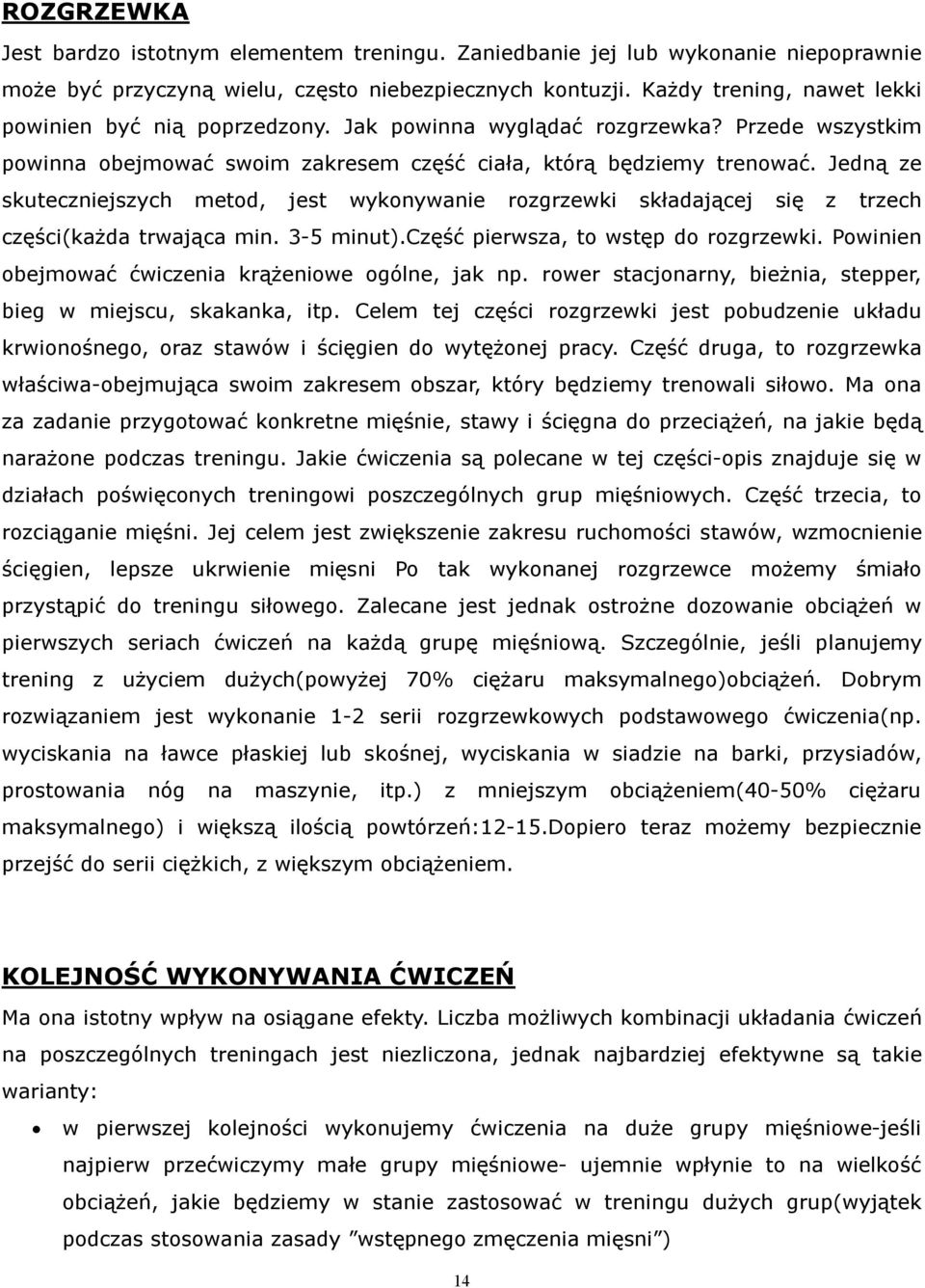 Jedną ze skuteczniejszych metod, jest wykonywanie rozgrzewki składającej się z trzech części(każda trwająca min. 3-5 minut).część pierwsza, to wstęp do rozgrzewki.
