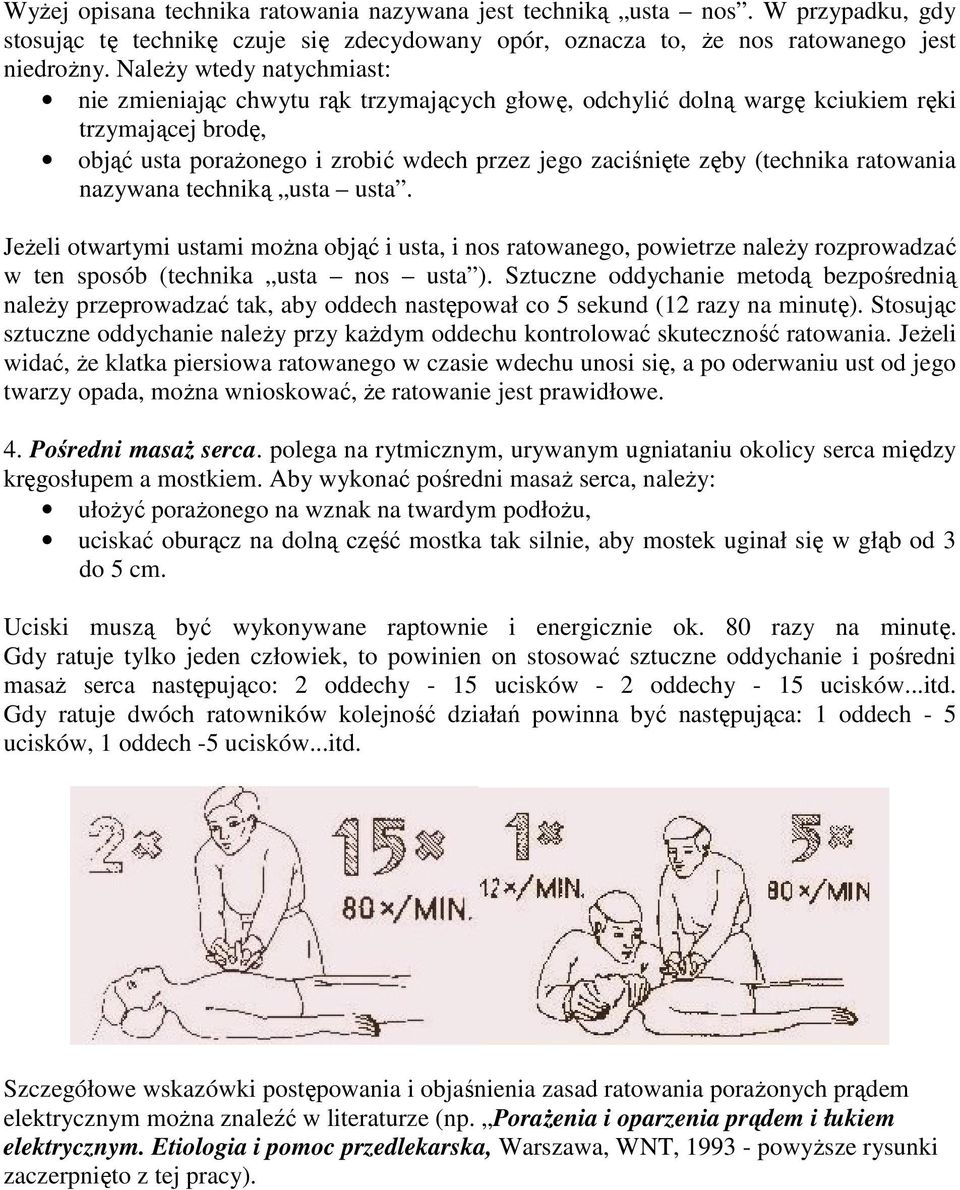 ratowania nazywana techniką usta usta. Jeżeli otwartymi ustami można objąć i usta, i nos ratowanego, powietrze należy rozprowadzać w ten sposób (technika usta nos usta ).