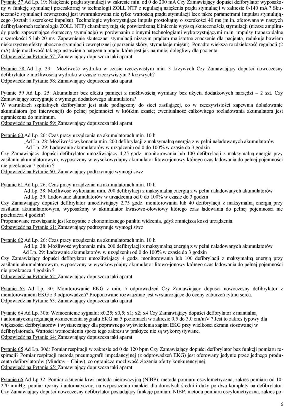 Skuteczność stymulacji zewnętrznej jest uwarunkowana nie tylko wartością prądu stymulacji lecz także parametrami impulsu stymulującego (kształt i szerokość impulsu).