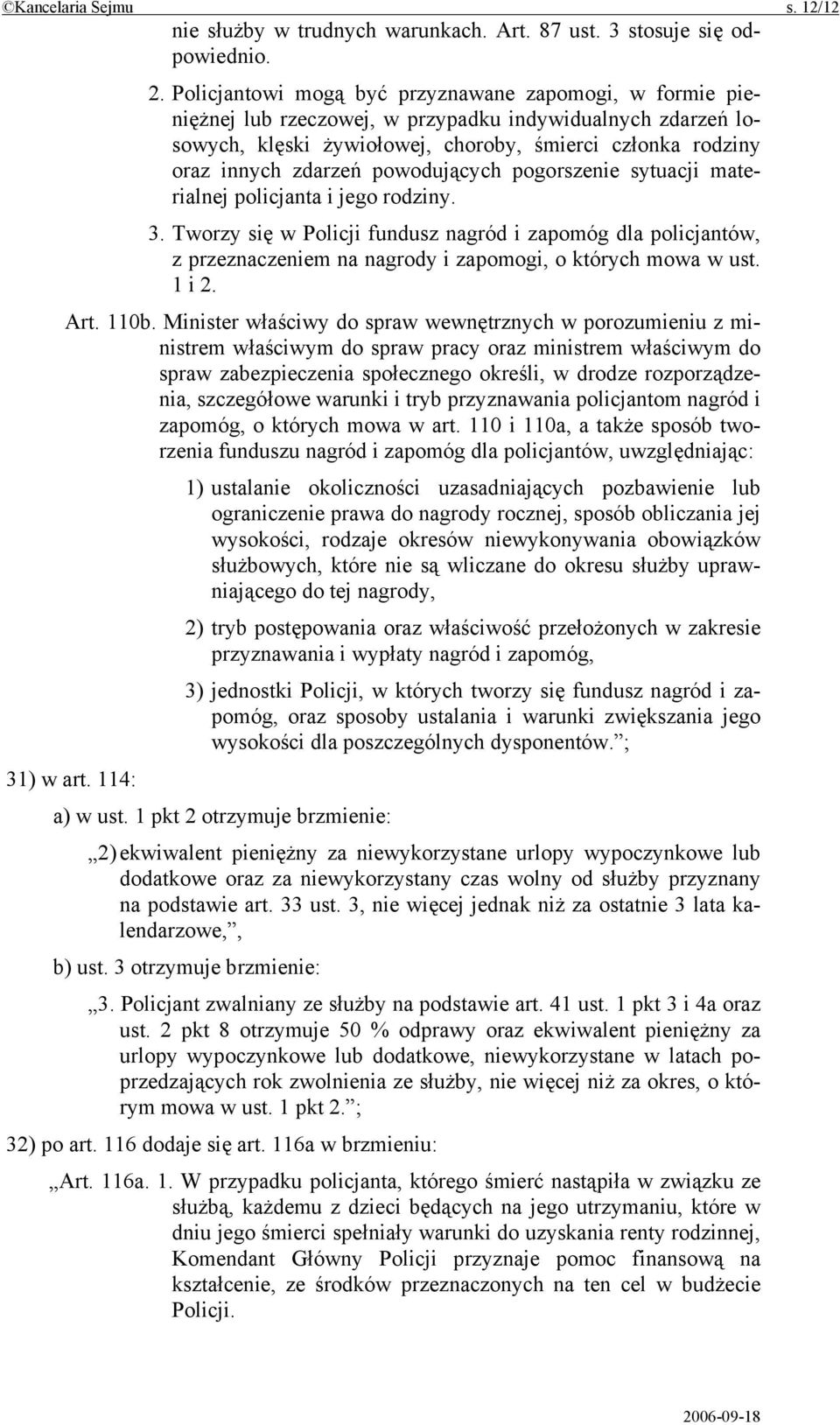 powodujących pogorszenie sytuacji materialnej policjanta i jego rodziny. 3. Tworzy się w Policji fundusz nagród i zapomóg dla policjantów, z przeznaczeniem na nagrody i zapomogi, o których mowa w ust.