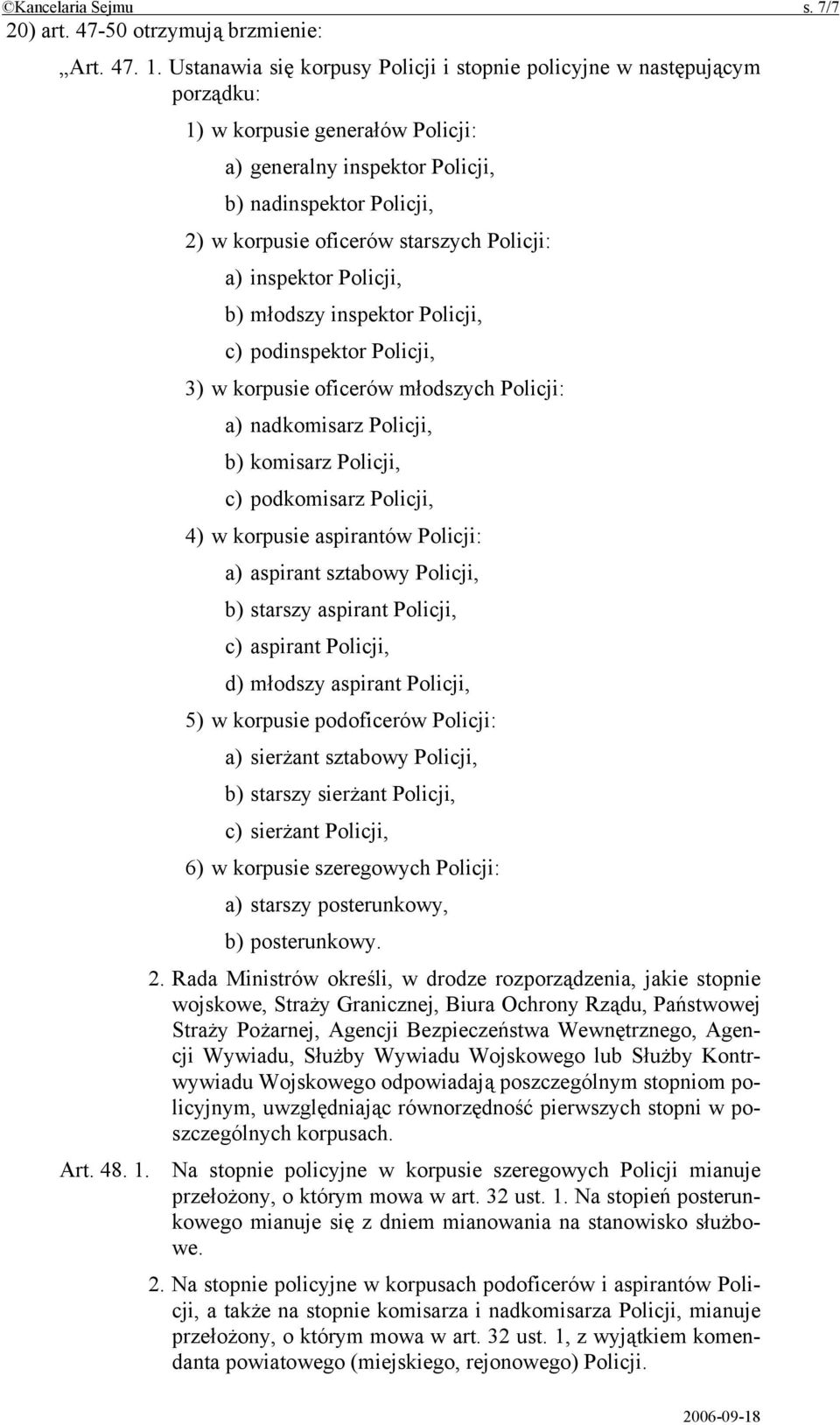 Policji: a) inspektor Policji, b) młodszy inspektor Policji, c) podinspektor Policji, 3) w korpusie oficerów młodszych Policji: a) nadkomisarz Policji, b) komisarz Policji, c) podkomisarz Policji, 4)