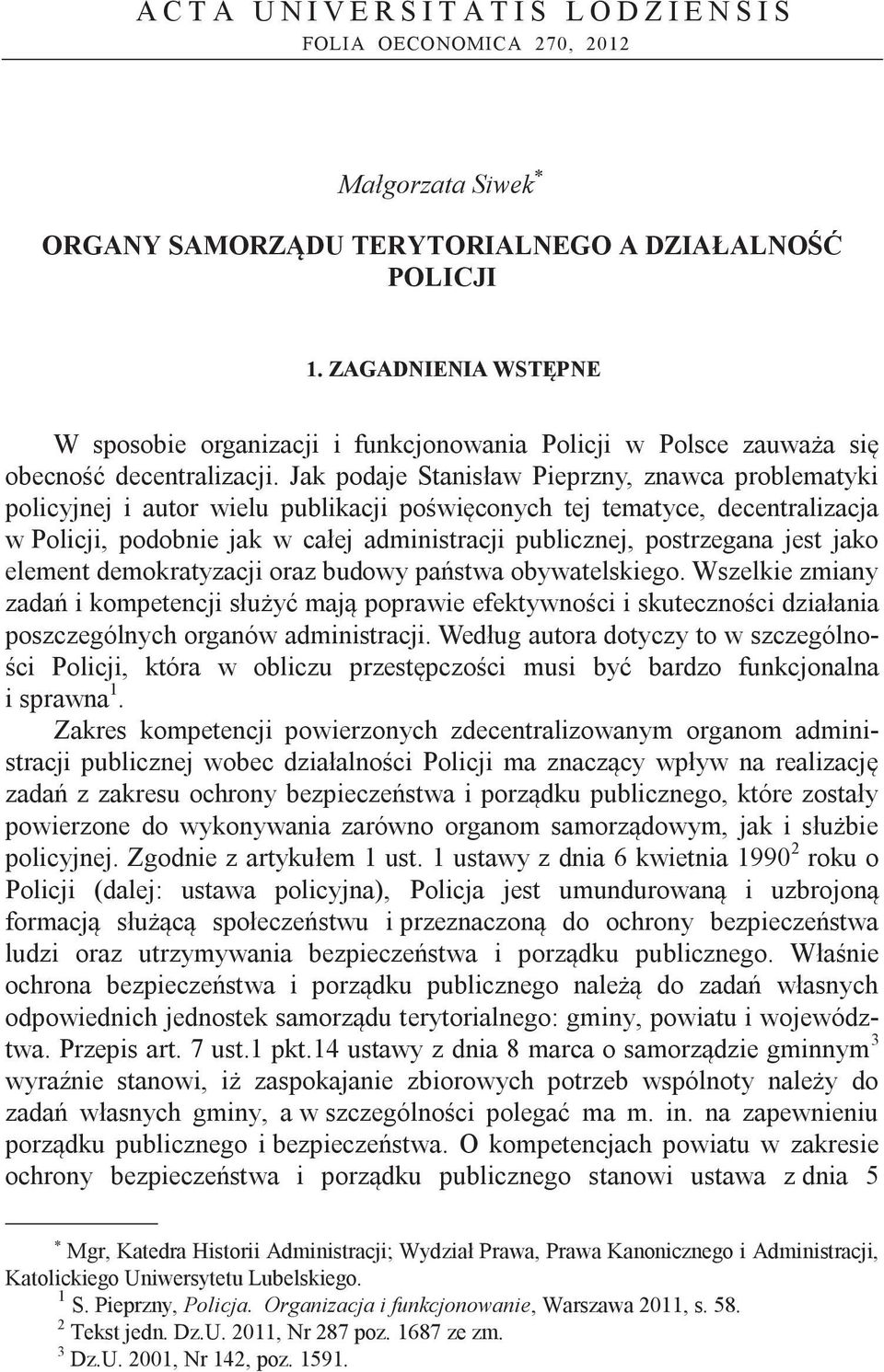 Jak podaje Stanisław Pieprzny, znawca problematyki policyjnej i autor wielu publikacji poświęconych tej tematyce, decentralizacja w Policji, podobnie jak w całej administracji publicznej, postrzegana