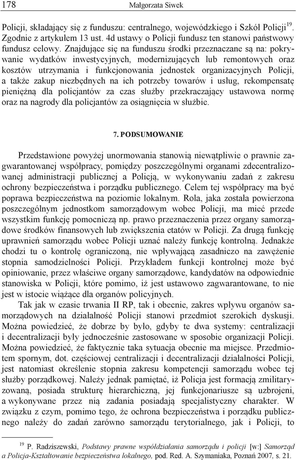 także zakup niezbędnych na ich potrzeby towarów i usług, rekompensatę pieniężną dla policjantów za czas służby przekraczający ustawowa normę oraz na nagrody dla policjantów za osiągnięcia w służbie.