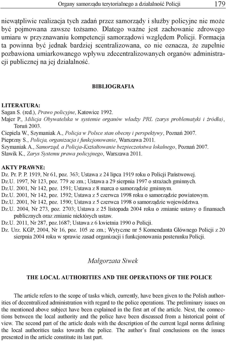 Formacja ta powinna być jednak bardziej scentralizowana, co nie oznacza, że zupełnie pozbawiona umiarkowanego wpływu zdecentralizowanych organów administracji publicznej na jej działalność.