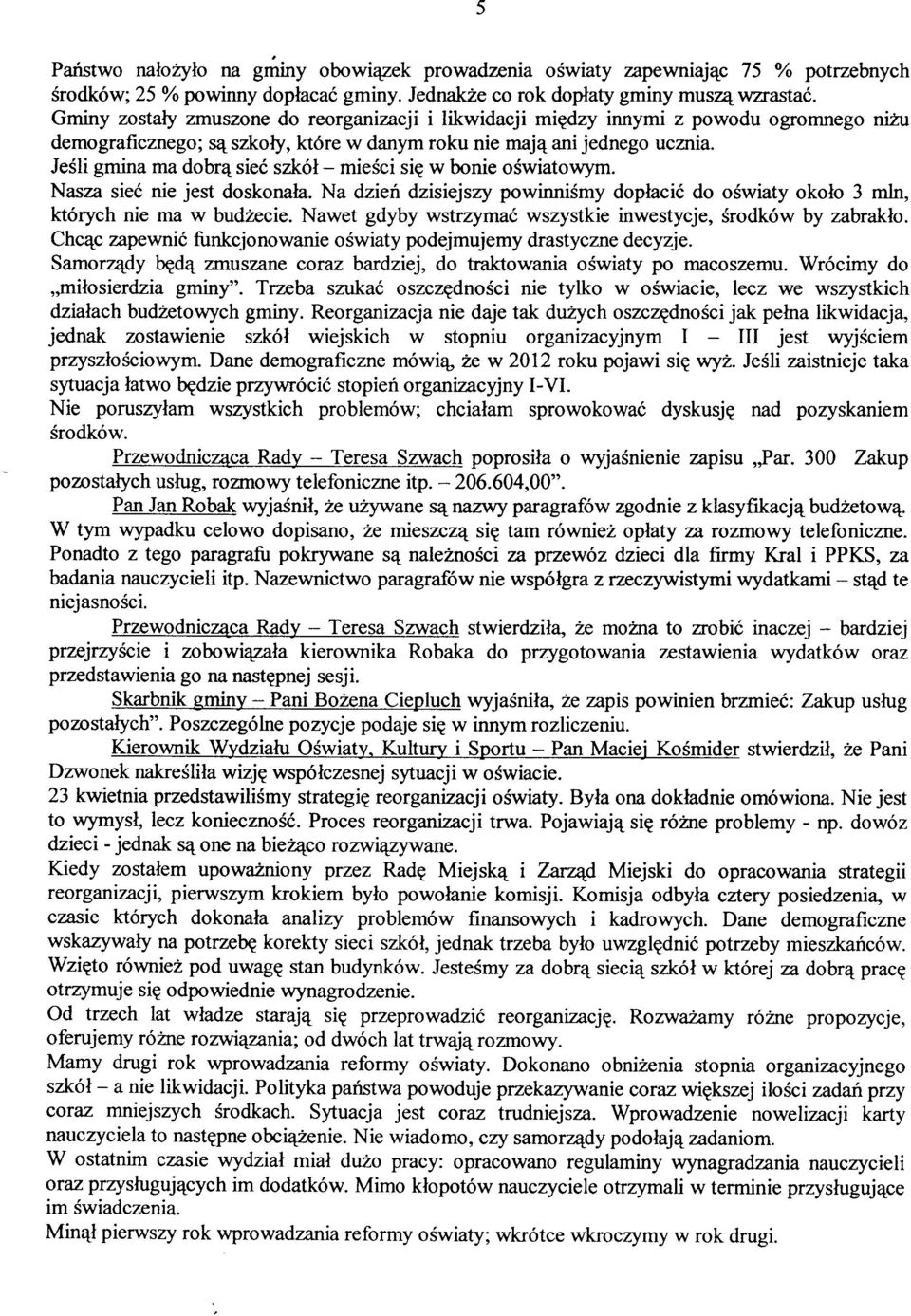 JeSli gmina ma dobr4 sieó szkól - miesci sig w bonie oéwiatowym. Nasza sieó nie jest doskonala. Na üiei dzisiejszy powinnismy doplació do oswiaty okolo 3 mln, których nie ma w budzecie.