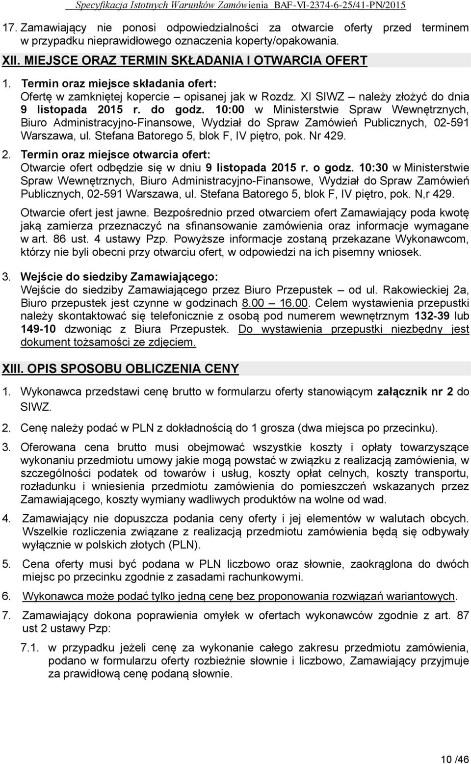 10:00 w Ministerstwie Spraw Wewnętrznych, Biuro Administracyjno-Finansowe, Wydział do Spraw Zamówień Publicznych, 02-591 Warszawa, ul. Stefana Batorego 5, blok F, IV piętro, pok. Nr 429. 2.
