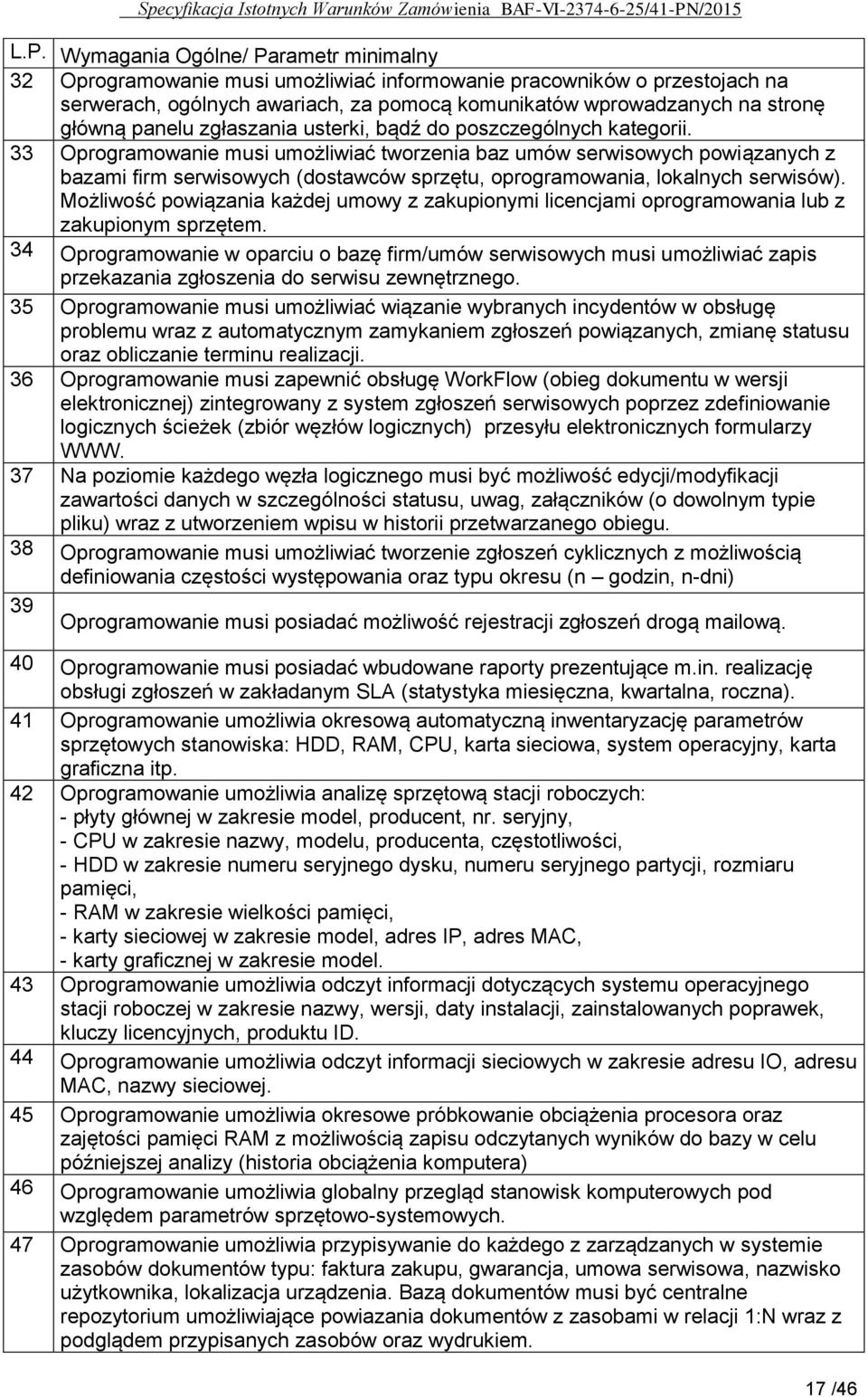33 Oprogramowanie musi umożliwiać tworzenia baz umów serwisowych powiązanych z bazami firm serwisowych (dostawców sprzętu, oprogramowania, lokalnych serwisów).
