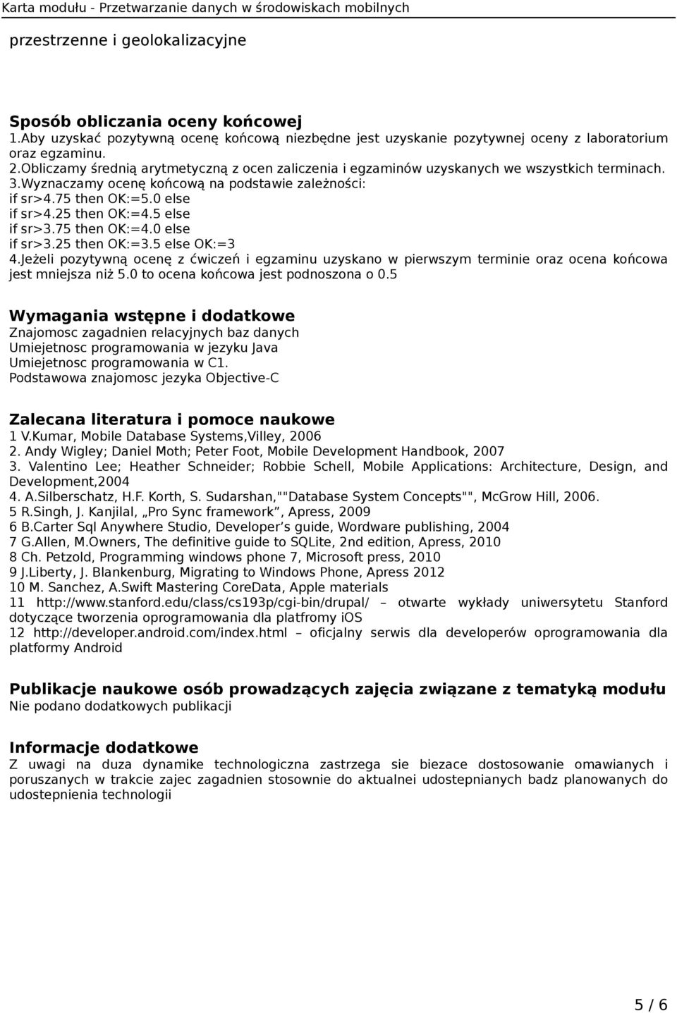 Wyznaczamy ocenę końcową na podstawie zależności: if sr>4.75 then OK:=5.0 else if sr>4.25 then OK:=4.5 else if sr>3.75 then OK:=4.0 else if sr>3.25 then OK:=3.5 else OK:=3 4.
