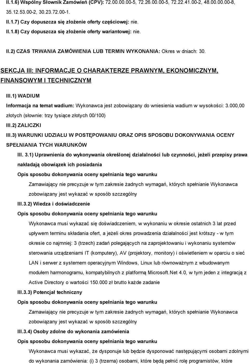 1) WADIUM Informacja na temat wadium: Wykonawca jest zobowiązany do wniesienia wadium w wysokości: 3.000,00 złotych (słownie: trzy tysiące złotych 00/100) III.2) ZALICZKI III.