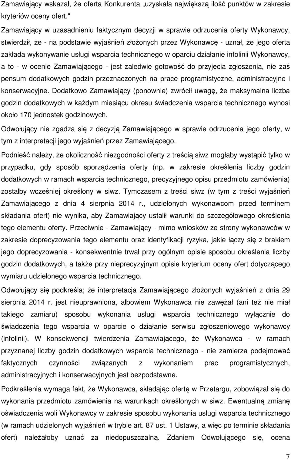 usługi wsparcia technicznego w oparciu działanie infolinii Wykonawcy, a to - w ocenie Zamawiającego - jest zaledwie gotowość do przyjęcia zgłoszenia, nie zaś pensum dodatkowych godzin przeznaczonych