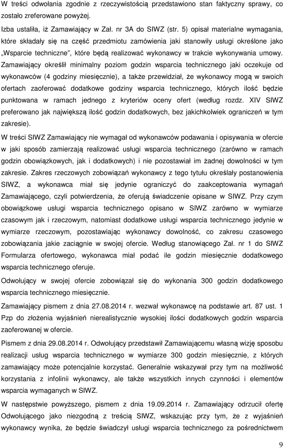Zamawiający określił minimalny poziom godzin wsparcia technicznego jaki oczekuje od wykonawców (4 godziny miesięcznie), a także przewidział, że wykonawcy mogą w swoich ofertach zaoferować dodatkowe