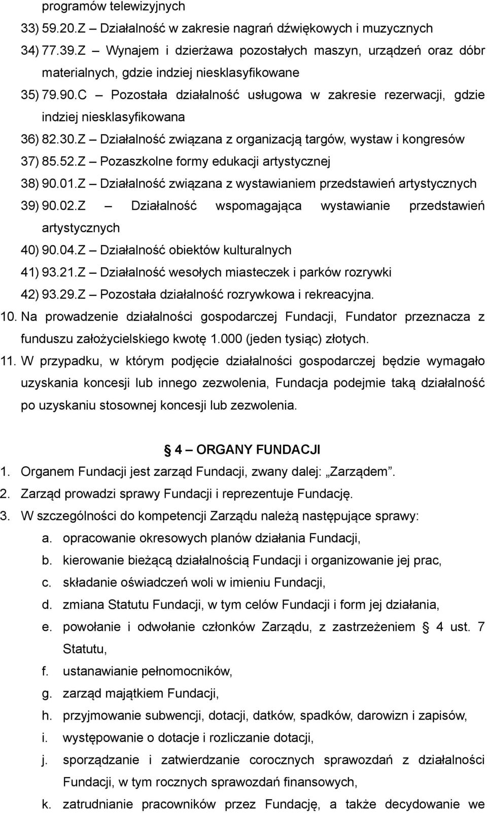 C Pozostała działalność usługowa w zakresie rezerwacji, gdzie indziej niesklasyfikowana 36) 82.30.Z Działalność związana z organizacją targów, wystaw i kongresów 37) 85.52.