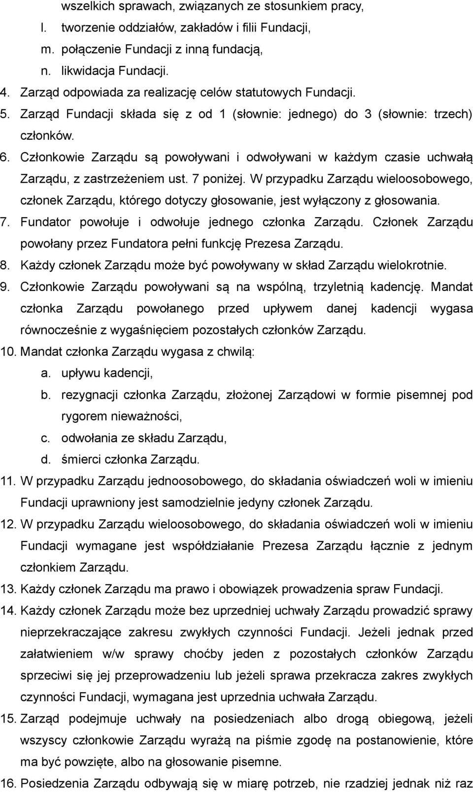 Członkowie Zarządu są powoływani i odwoływani w każdym czasie uchwałą Zarządu, z zastrzeżeniem ust. 7 poniżej.