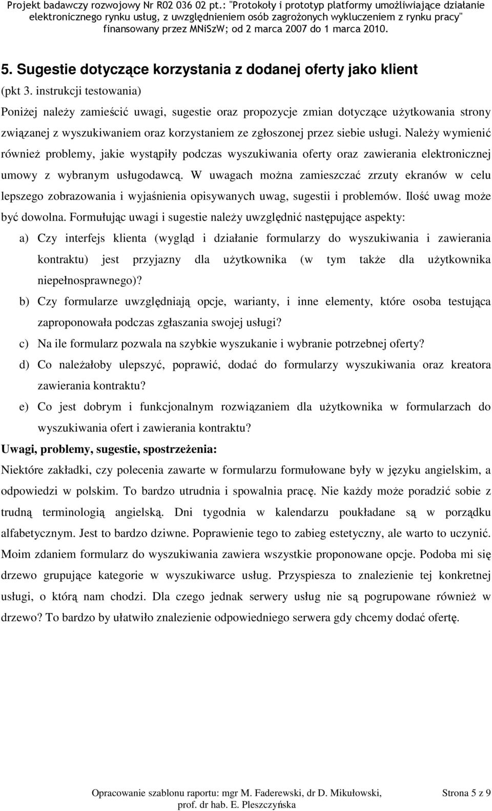 W uwagach można zamieszczać zrzuty ekranów w celu lepszego zobrazowania i wyjaśnienia opisywanych uwag, sugestii i problemów. Ilość uwag może być dowolna.