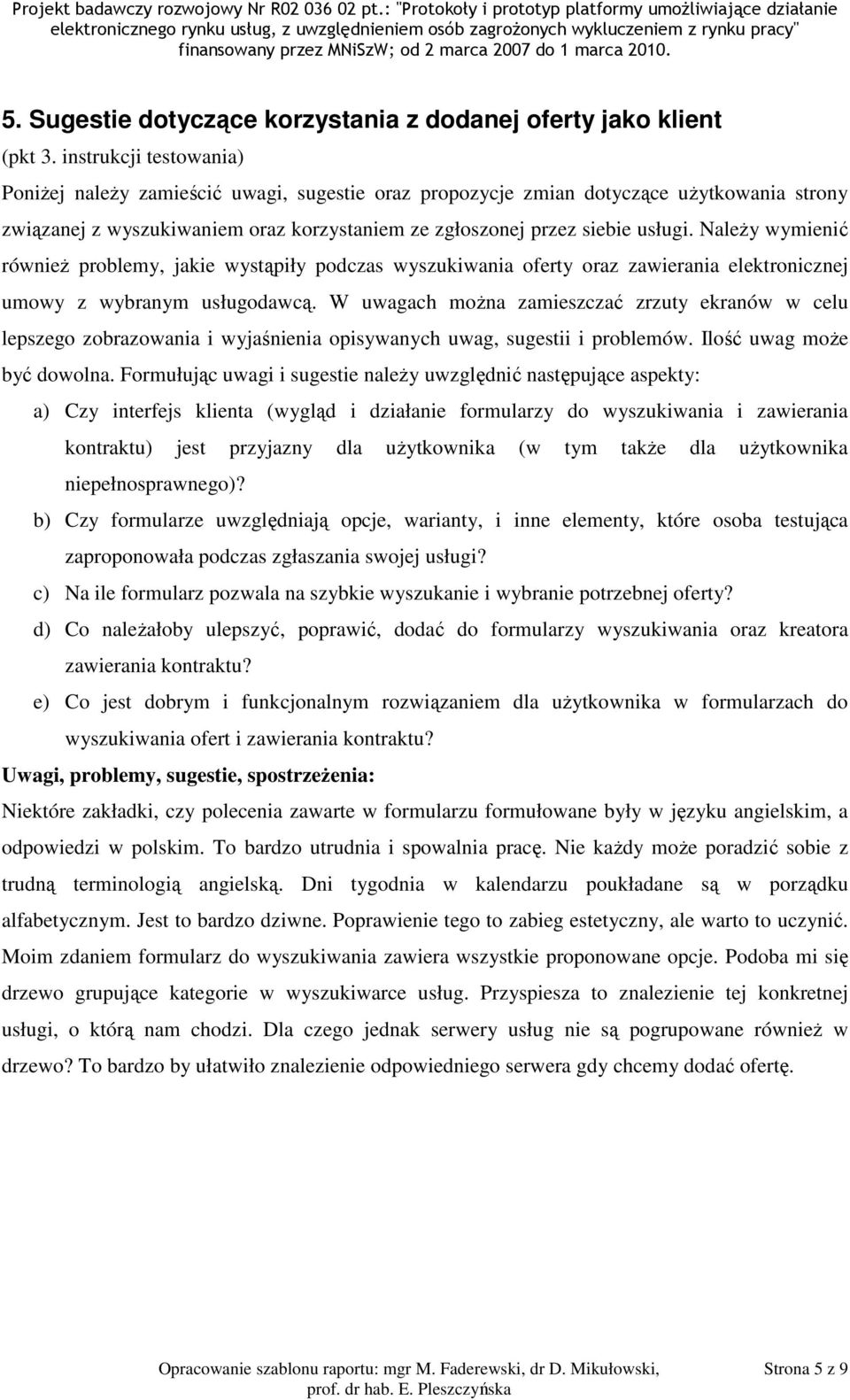 W uwagach można zamieszczać zrzuty ekranów w celu lepszego zobrazowania i wyjaśnienia opisywanych uwag, sugestii i problemów. Ilość uwag może być dowolna.