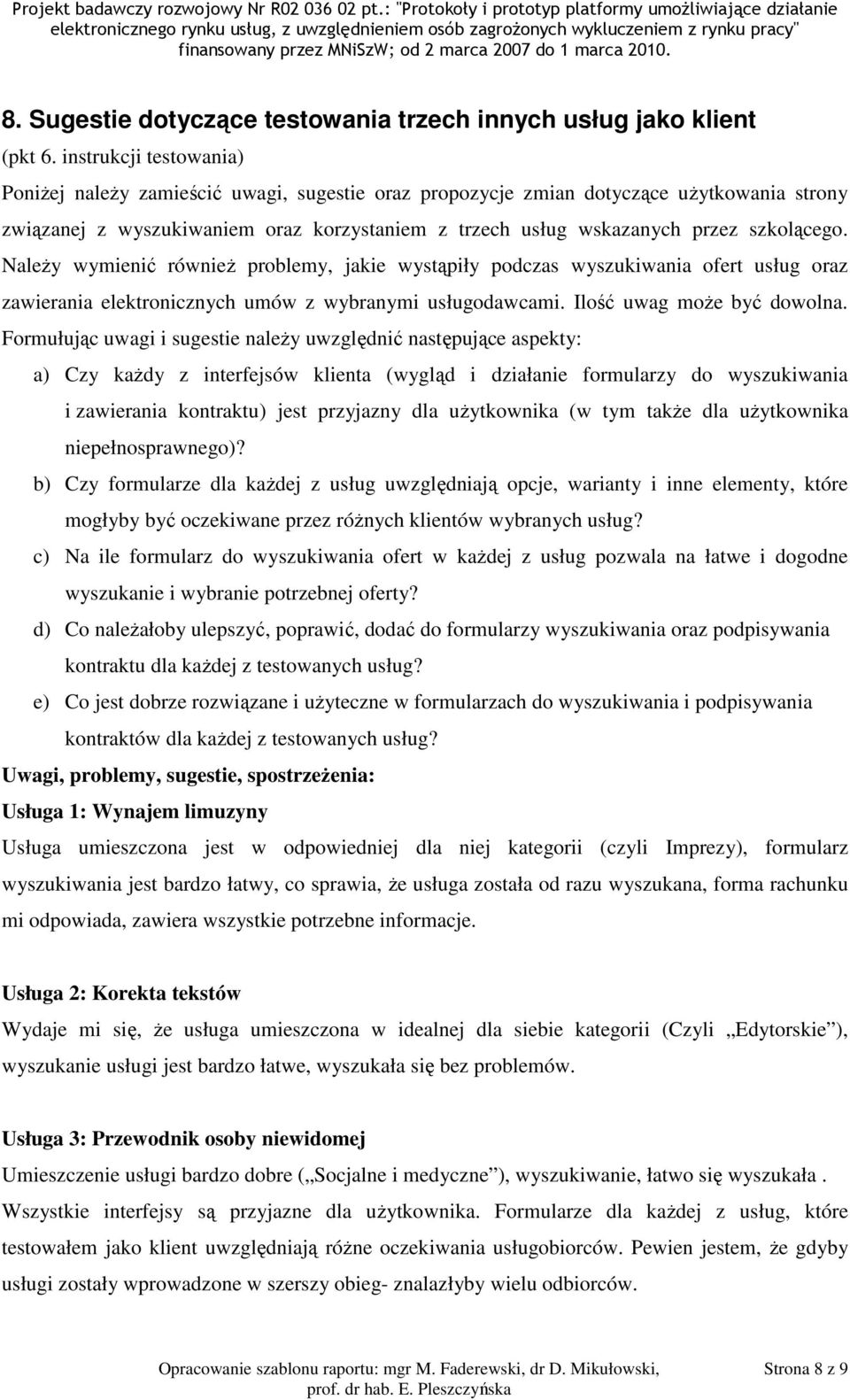 Formułując uwagi i sugestie należy uwzględnić następujące aspekty: a) Czy każdy z interfejsów klienta (wygląd i działanie formularzy do wyszukiwania i zawierania kontraktu) jest przyjazny dla