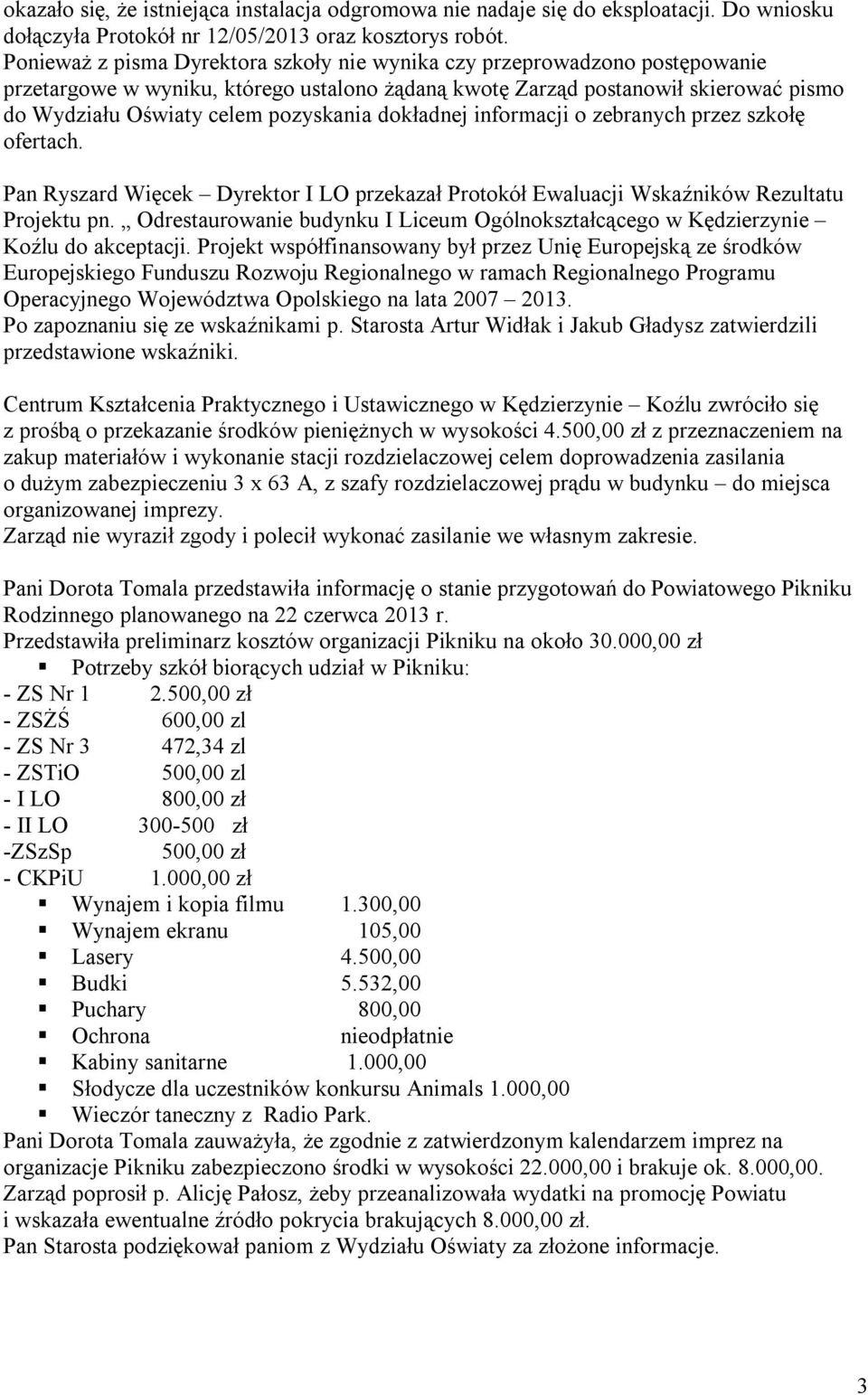 dokładnej informacji o zebranych przez szkołę ofertach. Pan Ryszard Więcek Dyrektor I LO przekazał Protokół Ewaluacji Wskaźników Rezultatu Projektu pn.