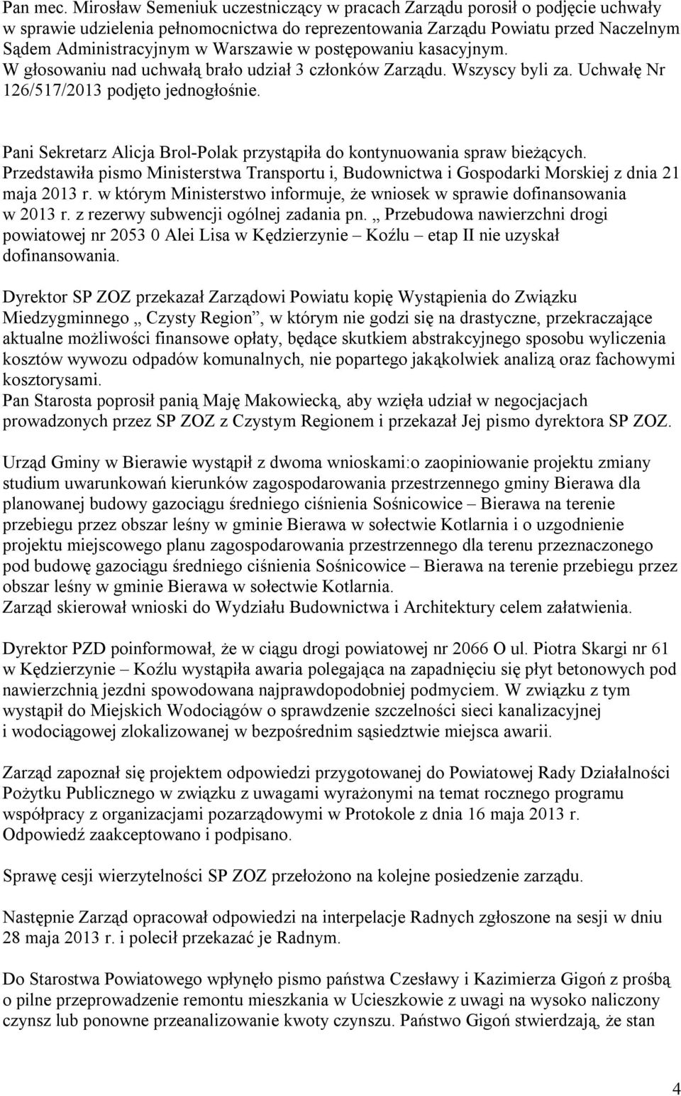 w postępowaniu kasacyjnym. W głosowaniu nad uchwałą brało udział 3 członków Zarządu. Wszyscy byli za. Uchwałę Nr 126/517/2013 podjęto jednogłośnie.