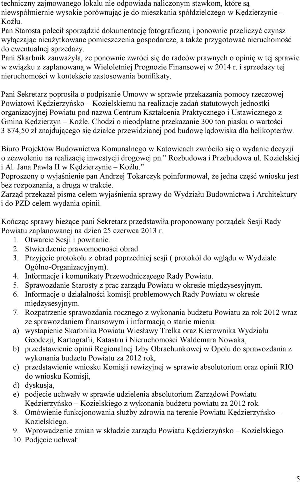 Pani Skarbnik zauważyła, że ponownie zwróci się do radców prawnych o opinię w tej sprawie w związku z zaplanowaną w Wieloletniej Prognozie Finansowej w 2014 r.